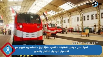 تعرف على مواعيد قطارات القاهرة – الزقازيق – المنصورة اليوم مع تفاصيل الجدول الكامل بالصور